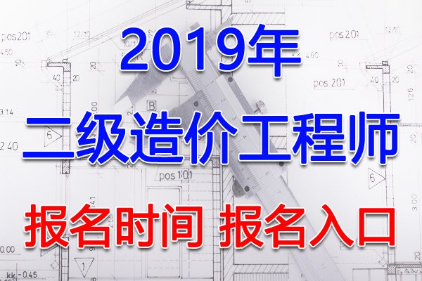 2019年安徽二级造价工程师报名时间